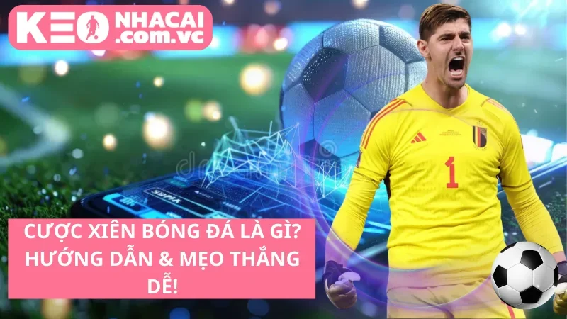 Cược Xiên Bóng Đá Là Gì? Hướng Dẫn & Mẹo Thắng Dễ!