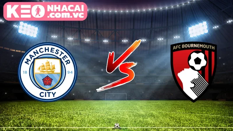 Cái nhìn tổng quan về trận cầu Manchester City vs Bournemouth